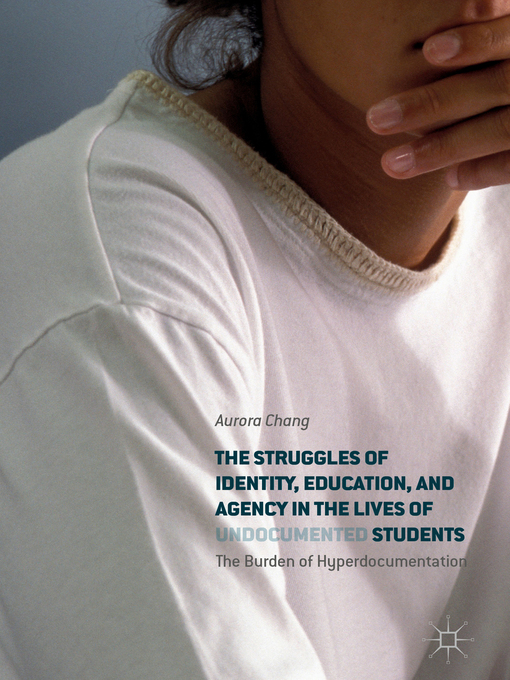 Title details for The Struggles of Identity, Education, and Agency in the Lives of Undocumented Students by Aurora Chang - Available